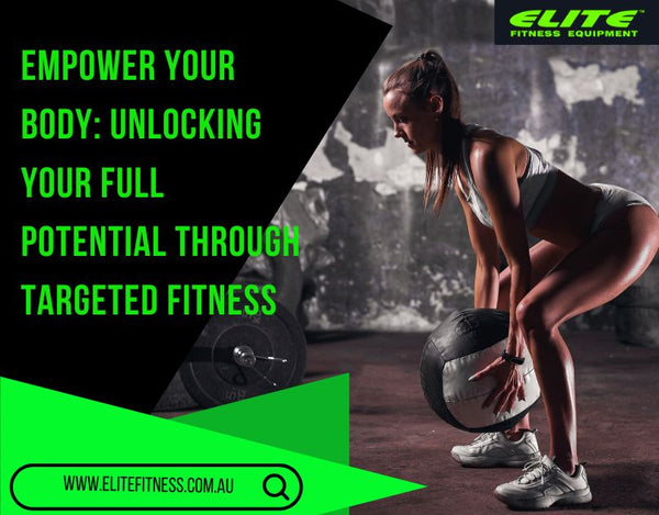 Empower Your Body: Unlocking Your Full Potential Through Targeted Fitn